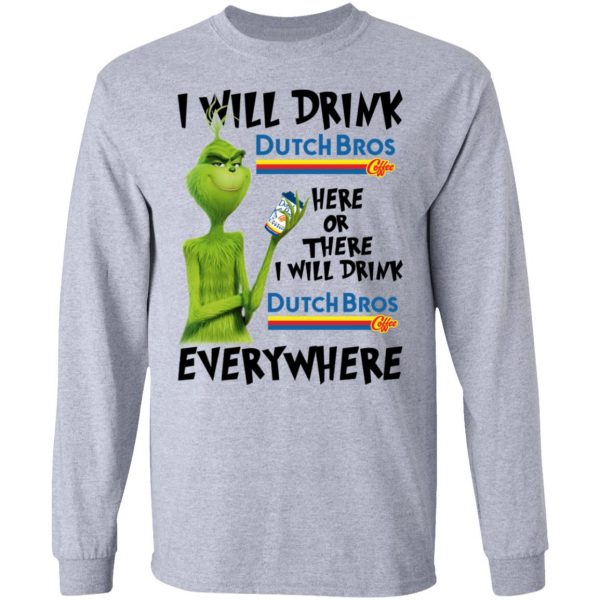 The Grinch I Will Drink Dutch Bros. Coffee Here Or There I Will Drink Dutch Bros. Coffee Everywhere T-Shirts 7