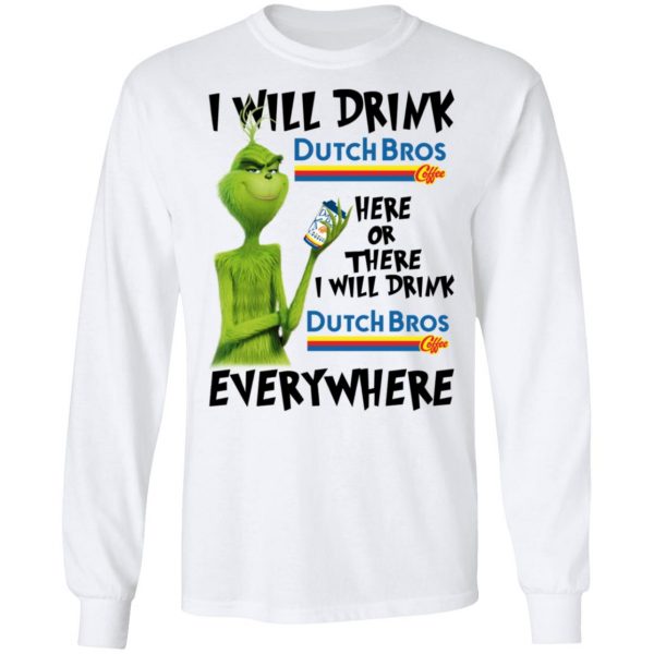 The Grinch I Will Drink Dutch Bros. Coffee Here Or There I Will Drink Dutch Bros. Coffee Everywhere T-Shirts 8
