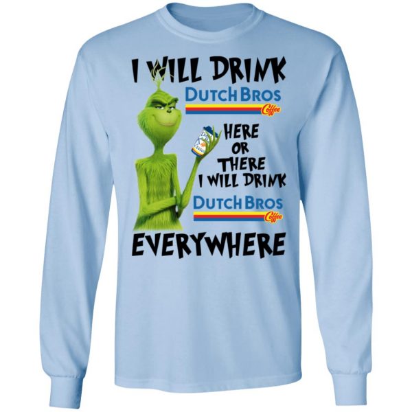 The Grinch I Will Drink Dutch Bros. Coffee Here Or There I Will Drink Dutch Bros. Coffee Everywhere T-Shirts 9