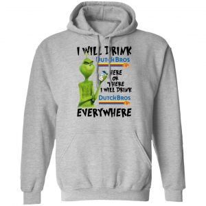 The Grinch I Will Drink Dutch Bros. Coffee Here Or There I Will Drink Dutch Bros. Coffee Everywhere T-Shirts 21