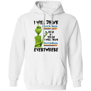 The Grinch I Will Drink Dutch Bros. Coffee Here Or There I Will Drink Dutch Bros. Coffee Everywhere T-Shirts 22