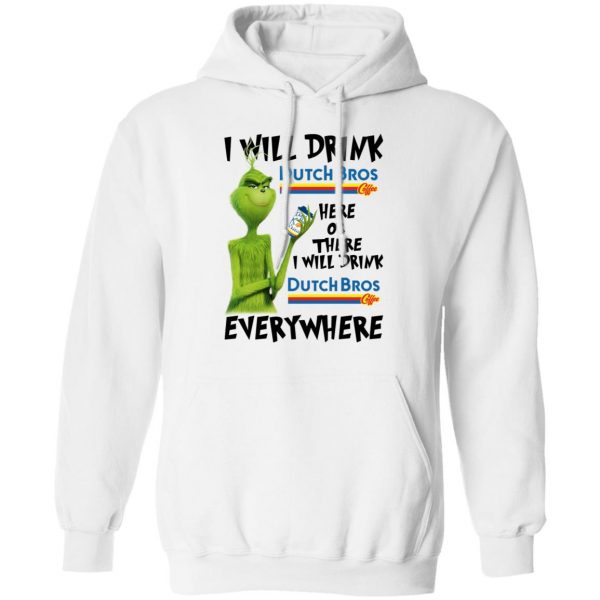 The Grinch I Will Drink Dutch Bros. Coffee Here Or There I Will Drink Dutch Bros. Coffee Everywhere T-Shirts 11