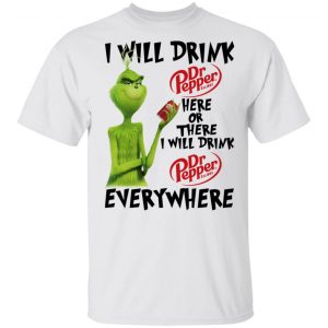 The Grinch I Will Drink Dr Pepper Here Or There I Will Drink Dr Pepper Everywhere T-Shirts Grinch 2