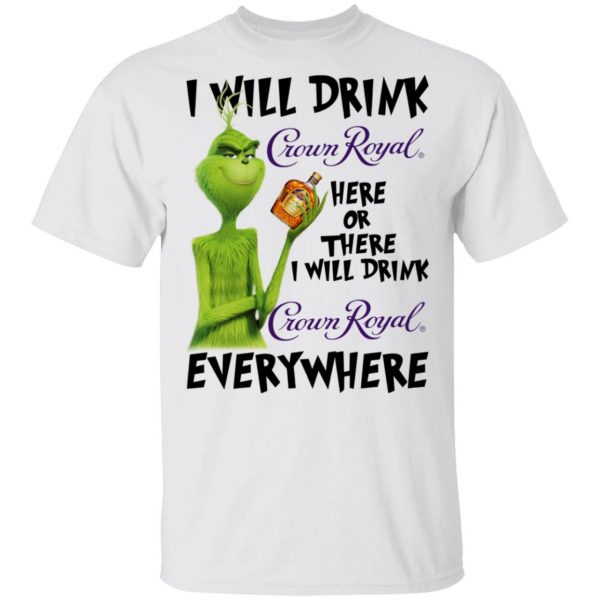 The Grinch I Will Drink Crown Royal Here Or There I Will Drink Crown Royal Everywhere T-Shirts 2