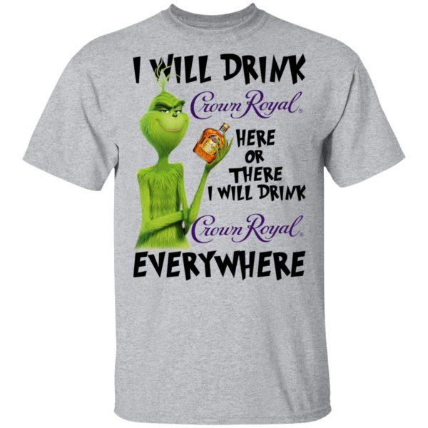 The Grinch I Will Drink Crown Royal Here Or There I Will Drink Crown Royal Everywhere T-Shirts 3
