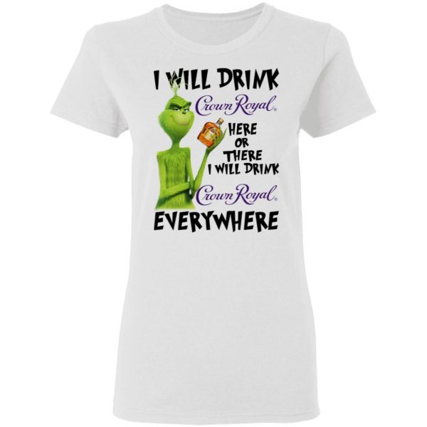 The Grinch I Will Drink Crown Royal Here Or There I Will Drink Crown Royal Everywhere T-Shirts 5