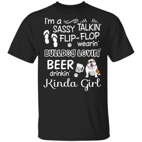 I’m A Sassy Talking’ Flip-Flop Wearing’ Bulldog Lovein’ Beer Drinkin’ Kinda Girl T-Shirts 1