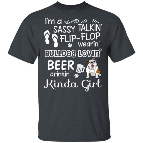 I’m A Sassy Talking’ Flip-Flop Wearing’ Bulldog Lovein’ Beer Drinkin’ Kinda Girl T-Shirts 2