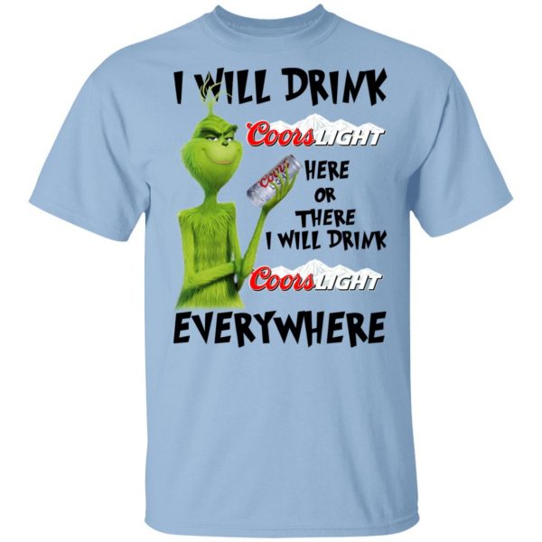 The Grinch I Will Drink Coors Light Here Or There I Will Drink Coors Light Everywhere T-Shirts 1