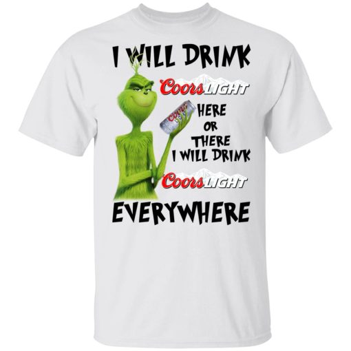 The Grinch I Will Drink Coors Light Here Or There I Will Drink Coors Light Everywhere T-Shirts 2