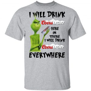 The Grinch I Will Drink Coors Light Here Or There I Will Drink Coors Light Everywhere T-Shirts 14