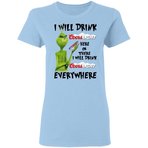 The Grinch I Will Drink Coors Light Here Or There I Will Drink Coors Light Everywhere T-Shirts 4