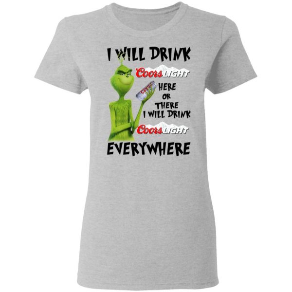 The Grinch I Will Drink Coors Light Here Or There I Will Drink Coors Light Everywhere T-Shirts 6