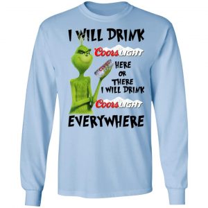 The Grinch I Will Drink Coors Light Here Or There I Will Drink Coors Light Everywhere T-Shirts 20