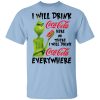 The Grinch I Will Drink Coca Cola Here Or There I Will Drink Coca Cola Everywhere T-Shirts