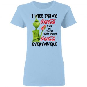 The Grinch I Will Drink Coca Cola Here Or There I Will Drink Coca Cola Everywhere T-Shirts 15