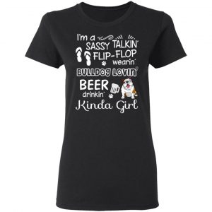 I’m A Sassy Talking’ Flip-Flop Wearing’ Bulldog Lovein’ Beer Drinkin’ Kinda Girl T-Shirts 17