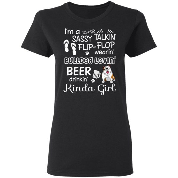 I’m A Sassy Talking’ Flip-Flop Wearing’ Bulldog Lovein’ Beer Drinkin’ Kinda Girl T-Shirts 5