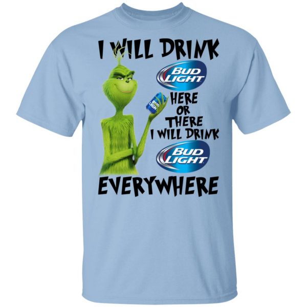 The Grinch I Will Drink Bud Light Here Or There I Will Drink Bud Light Everywhere T-Shirts 1