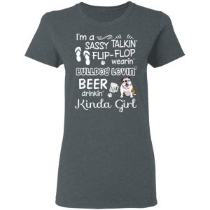 I’m A Sassy Talking’ Flip-Flop Wearing’ Bulldog Lovein’ Beer Drinkin’ Kinda Girl T-Shirts 18