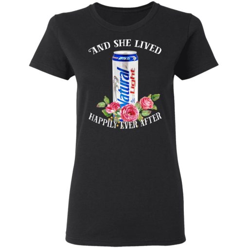 I Love Natural Light – And She Lived Happily Ever After T-Shirts - Image 5