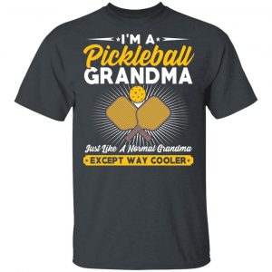 I’m A Pickleball Grandma Just Like A Normal Grandma Except Way Cooler T-Shirts 14
