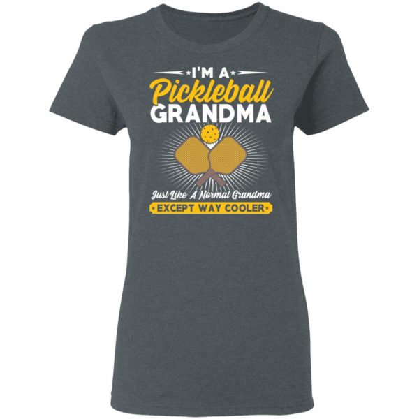 I’m A Pickleball Grandma Just Like A Normal Grandma Except Way Cooler T-Shirts 6