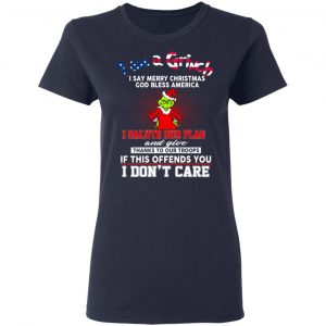 I Am A Grinch I Say Merry Christmas God Bless America T-Shirts 19