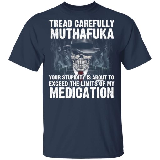 Tread Carefully Muthafuka Your Stupidity Is About To Exceed The Limits Of My Medication T-Shirts - Image 3