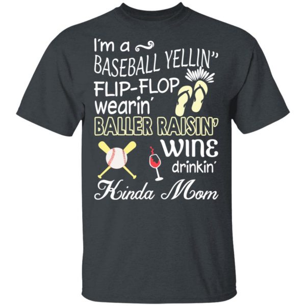 I’m A Baseball Yelling Flip-flop Wearing Baller Raising Wine Drinking Kinda Mom T-Shirts 1