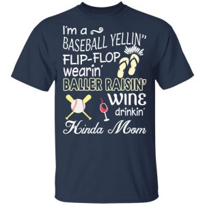 I’m A Baseball Yelling Flip-flop Wearing Baller Raising Wine Drinking Kinda Mom T-Shirts 14