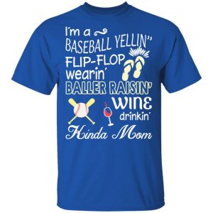 I’m A Baseball Yelling Flip-flop Wearing Baller Raising Wine Drinking Kinda Mom T-Shirts 15