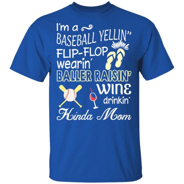 I’m A Baseball Yelling Flip-flop Wearing Baller Raising Wine Drinking Kinda Mom T-Shirts 3