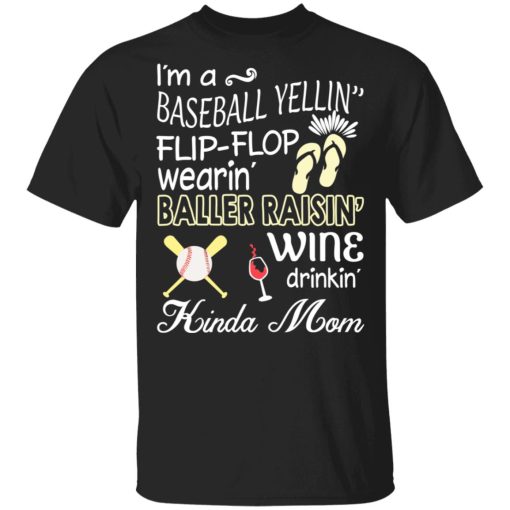 I’m A Baseball Yelling Flip-flop Wearing Baller Raising Wine Drinking Kinda Mom T-Shirts - Image 4