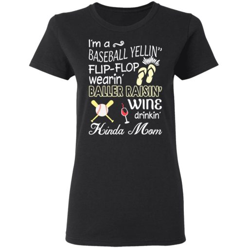 I’m A Baseball Yelling Flip-flop Wearing Baller Raising Wine Drinking Kinda Mom T-Shirts 5