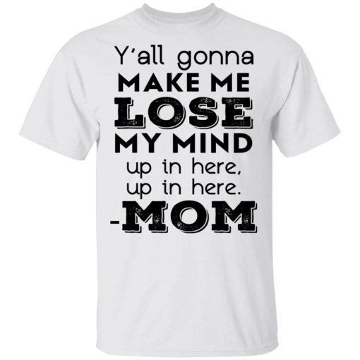 Y’all Gonna Make Me Lose My Mind Up In Here Up In Here Mom T-Shirts, Hoodies, Sweatshirt - Image 2