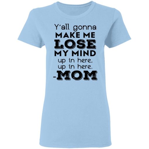 Y’all Gonna Make Me Lose My Mind Up In Here Up In Here Mom T-Shirts, Hoodies, Sweatshirt - Image 4