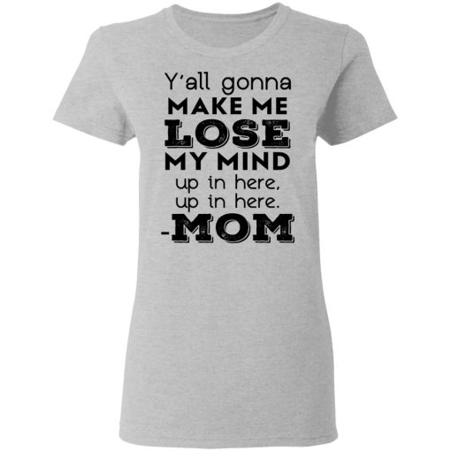 Y’all Gonna Make Me Lose My Mind Up In Here Up In Here Mom T-Shirts, Hoodies, Sweatshirt - Image 6