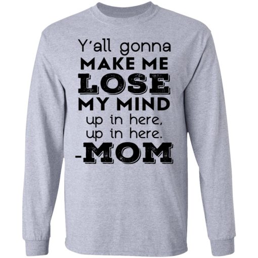 Y’all Gonna Make Me Lose My Mind Up In Here Up In Here Mom T-Shirts, Hoodies, Sweatshirt - Image 7