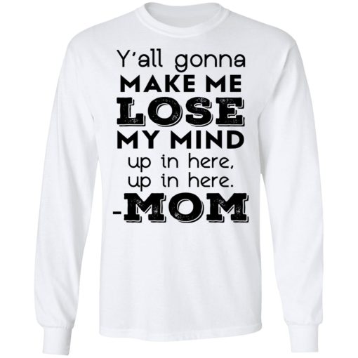 Y’all Gonna Make Me Lose My Mind Up In Here Up In Here Mom T-Shirts, Hoodies, Sweatshirt - Image 8