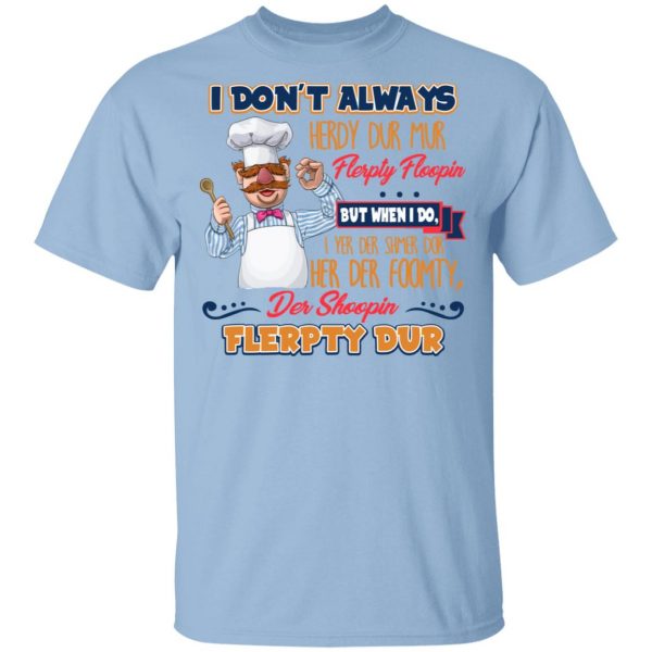 I Don’t Always Herdy Bur Mur Flerpty Floopin Fozzie Bear T-Shirts, Hoodies, Sweatshirt 1