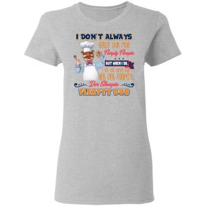 I Don’t Always Herdy Bur Mur Flerpty Floopin Fozzie Bear T-Shirts, Hoodies, Sweatshirt 17