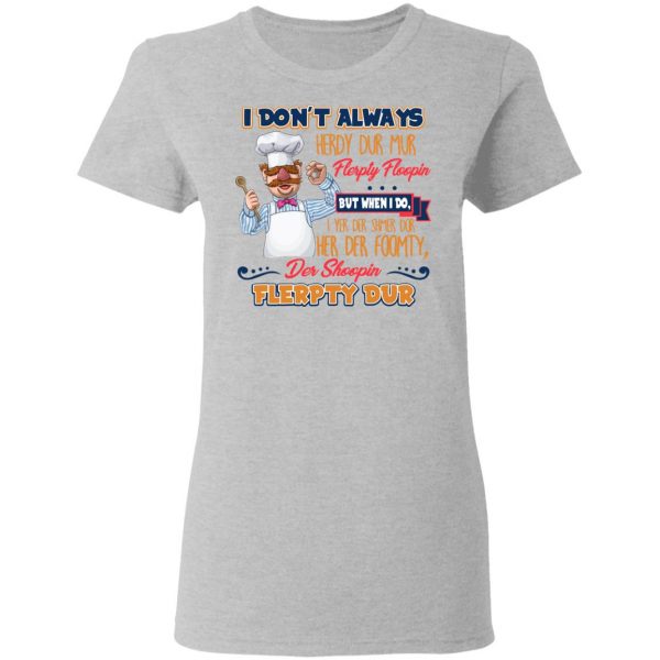 I Don’t Always Herdy Bur Mur Flerpty Floopin Fozzie Bear T-Shirts, Hoodies, Sweatshirt 6