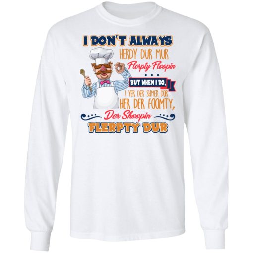 I Don’t Always Herdy Bur Mur Flerpty Floopin Fozzie Bear T-Shirts, Hoodies, Sweatshirt 3