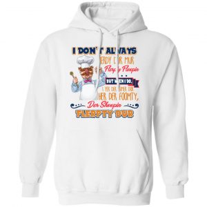 I Don’t Always Herdy Bur Mur Flerpty Floopin Fozzie Bear T-Shirts, Hoodies, Sweatshirt 22