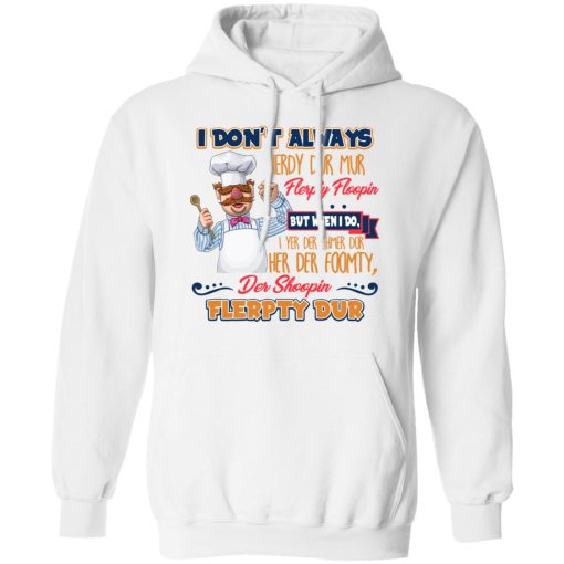 I Don’t Always Herdy Bur Mur Flerpty Floopin Fozzie Bear T-Shirts, Hoodies, Sweatshirt - Image 4