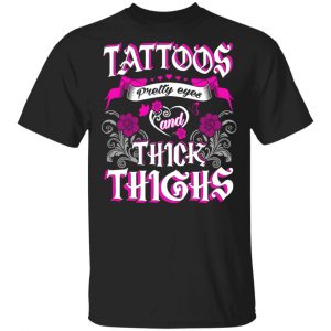 Tattoos Pretty Eyes And Thick Thighs T-Shirts, Hoodies, Sweatshirt Tattoo