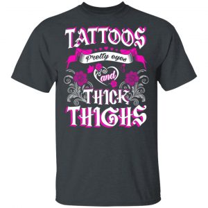 Tattoos Pretty Eyes And Thick Thighs T-Shirts, Hoodies, Sweatshirt Tattoo 2
