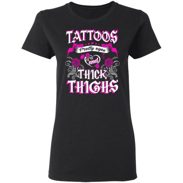 Tattoos Pretty Eyes And Thick Thighs T-Shirts, Hoodies, Sweatshirt 5