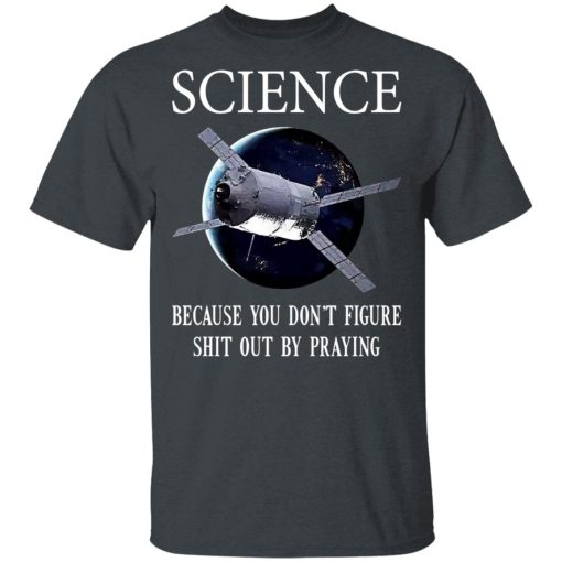 Science Because You Don't Figure Shit Out By Praying T-Shirts, Hoodies, Sweatshirt - Image 2